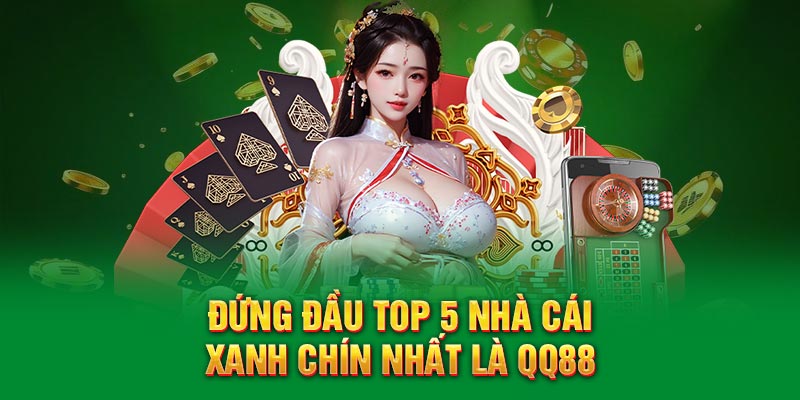 Đứng đầu top 5 nhà cái xanh chín nhất là QQ88 